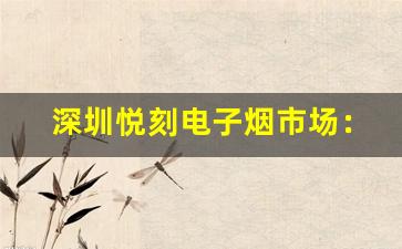 深圳悦刻电子烟市场：竞争与机遇并存